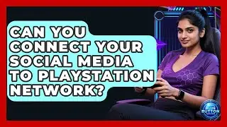 Can You Connect Your Social Media To PlayStation Network? - Blue Button Gaming