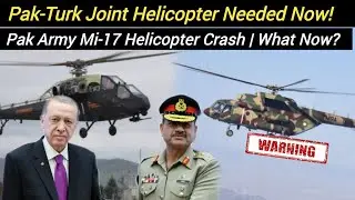 Pak-Turk Joint Helicopter Needed Now | Why Pak Army Mi-17 Helicopter Crashed? 