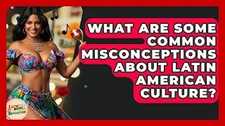 What Are Some Common Misconceptions About Latin American Culture? - Latin Music Revolution