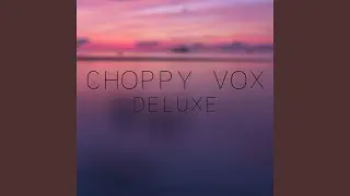 Choppy Vox (Deluxe)