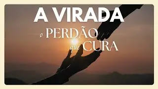 A VIRADA - O Perdão que Cura! (Parte 07) l Pr. Gabriel Ferreira