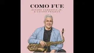Como Fue - Alvaro Cardenas Jr. & Latino Project