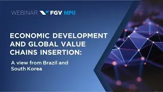 Webinar | Economic Development and Global Value Chains Insertion: a view from Brazil & South Korea