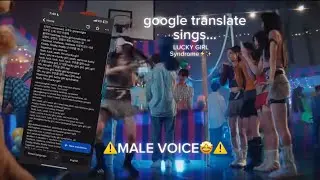 google translate sings lucky girl syndrome..(MALE VOICE🥺🥺)