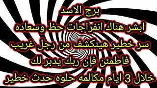 برج الاسد ابشر هناك انفراجات حظ وسعاده 