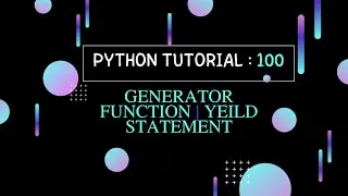 Python Tutorial 100 : Generator Function || yield Statement