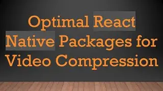Optimal React Native Packages for Video Compression