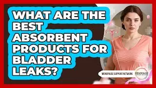 What Are The Best Absorbent Products For Bladder Leaks?
