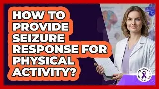 How To Provide Seizure Response For Physical Activity?