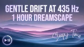 Gentle Drift at 435 Hz - 1 Hour Dreamscape | Fall Asleep Fast