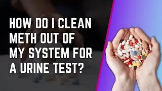 How Do I Clean Meth Out Of My System For A Urine Test?