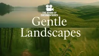 The Sound of Documentaries (Part 20) - Gentle Landscapes