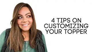 4 Tips on Customizing Your Topper