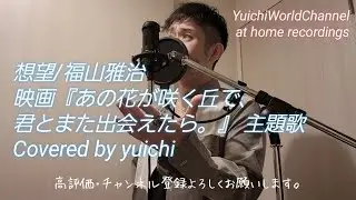 【感動㊗️17,000再生突破🎊】想望/福山雅治 Covered by yuichi 映画『あの花が咲く丘で、君とまた出会えたら。』主題歌【自宅REC】@yuichiworldchannel2