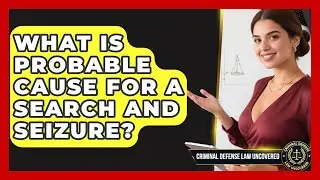 What Is Probable Cause For A Search And Seizure? - Criminal Defense Law Uncovered