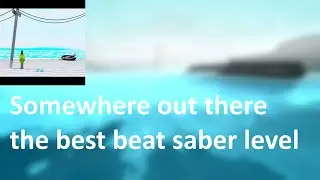 the best beat saber level (Somewhere Out There Modchart)