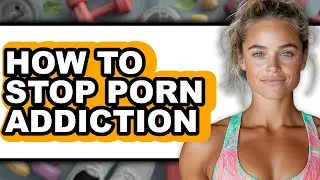 How to Stop Porn Addiction - Easy Guide