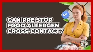 Can PPE Stop Food Allergen Cross-contact? - Food Safety Kitchen