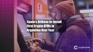 Spain&rsquo;s BitBase to Install First Crypto ATMs in Argentina Next