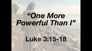 The Gospel of Luke - Sermon #13 - Luke 3:15-18 - 
