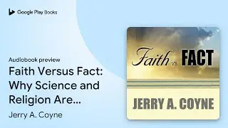 Faith Versus Fact: Why Science and Religion Are&hellip; by Jerry A. Coyne &middot; Audiobook preview