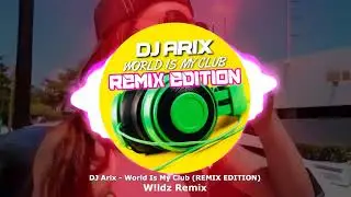 DJ Arix - World Is My Club (REMIX EDITION) (W!ldz Remix) ★
