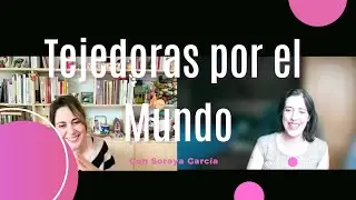 Tejedoras por el mundo con Soraya García