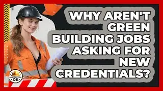 Why Aren't Green Building Jobs Asking For New Credentials? - Construction Jobs