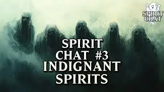Spirit Chat #3 - Indignant Spirits