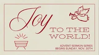 Advent Sermon Series Week 1 (Joy to The World: The Lord is Come)