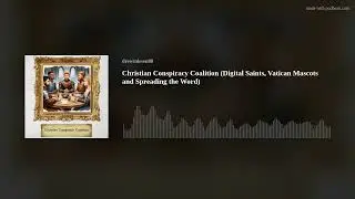 Christian Conspiracy Coalition (Digital Saints, Vatican Mascots and Spreading the Word)