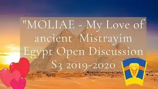 MOLIAE - My love of Ancient Mitsrayim-Egypt - Open Discussion Season 3 2019-2020
