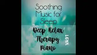 Soothing Music for Sleep Deep Relax Therapy Piano Va91 Official Music Video