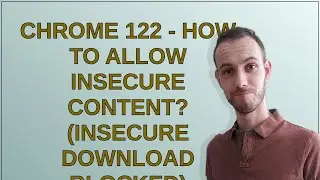 Chrome 122 - How to allow insecure content? (Insecure download blocked)