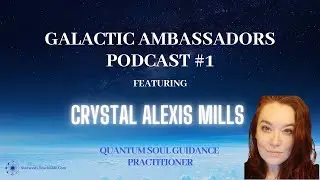 #1 Galactic Ambassadors Podcast ft. Crystal Alexis Mills (QSGGA Practitioner)