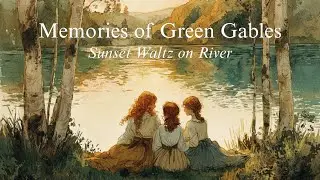 Memories of Green Gables - Sunset Waltz on River | Symphony for Magical Day (a playlist)