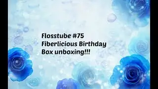 Flosstube #75 Fiberlicious Birthday Box unboxing!!!