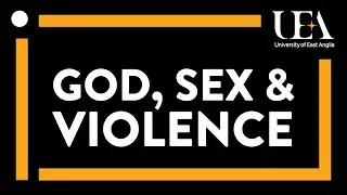 Global politics: God, sex and violence (UEA inaugural lectures 2014)