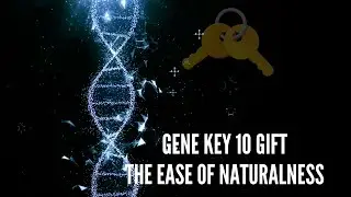 Gene Key 10 Gift The Ease of Naturalness