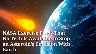 NASA Exercise Finds That No Tech Is Available to Stop an Asteroid&rsquo;s Collision With Earth