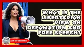 What Is The Libertarian View On Defamation And Free Speech? - Learn About Libertarianism