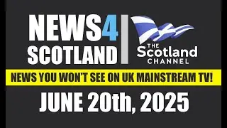 NEWS4SCOTLAND JUNE 20th 2025