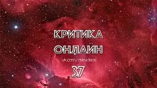 Критика видео онлайн - выпуск 37