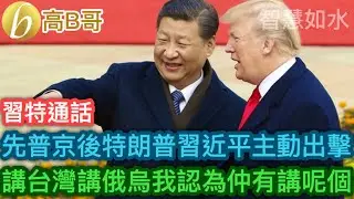 習特通話 先普京後特朗普習近平主動出擊 講台灣講俄烏我認為仲有講呢個［智慧如水 - 高B哥 GBG］