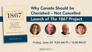 Why Canada Should be Cherished &ndash; Not Cancelled | Launch of the 1867 Project