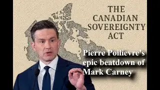 Pierre Poilievre's beatdown of Mark Carney (The Canadian Sovereignty Act)