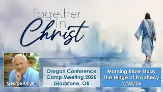 Camp Meeting 2025 - Morning Bible Study - The Hinge of Prophecy - George Knight 7/24/25