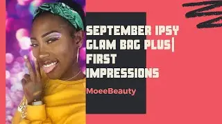 September Ipsy Glam Bag Plus| First Impressions| MoeeBeauty