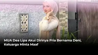 MUA Dea Lipa Akui Dirinya Pria Bernama Deni, Keluarga Minta Maaf