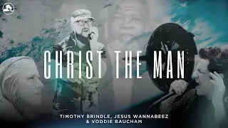 Christ the Man | Timothy Brindle & Jesus Wannabeez